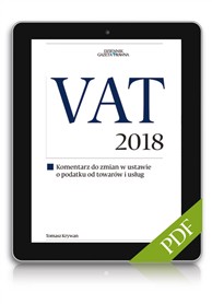 VAT 2018 komentarz do zmian w ustawie o podatku od towarów i usług (PDF)