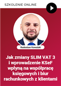 Szkolenie Jak zmiany SLIM VAT 3 i wprowadzenie KSeF wpłyną na