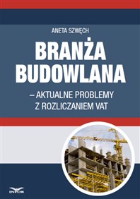 Branża budowlana – aktualne problemy z rozliczaniem VAT (PDF)