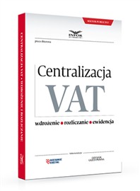 Centralizacja VAT - wdrożenie, rozliczanie, ewidencja (PDF)