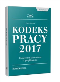 Kodeks pracy 2017 Praktyczny komentarz z przykładami. Stan prawny na 1 września (PDF)