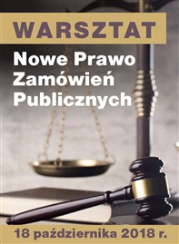 WARSZTAT: Nowe Prawo Zamówień Publicznych Kompendium wiedzy o zamówieniach publicznych po zmianach