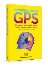 Psychologiczny GPS. Jak zadbać o siebie, stawiać zdrowe granice i tworzyć budujące relacje
