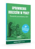 Uprawnienia rodziców w pracy. Poradnik pracodawcy 2021