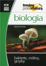Biologia Trening przed maturą Bakterie, rośliny, grzyby