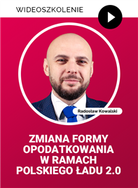 Wideoszkolenie: Zmiana formy opodatkowania w ramach Polskiego Ładu 2.0