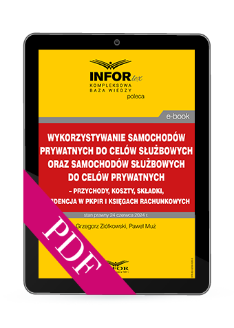 Wykorzystywanie samochodów prywatnych do celów służbowych oraz samochodów służbowych do celów prywatnych – przychody, koszty, składki, ewidencja w pkpir i księgach rachunkowych (PDF)