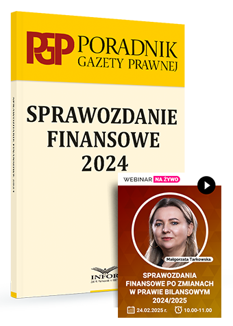 Komplet: Sprawozdanie finansowe 2024 + Webinar: Sprawozdania finansowe po zmianach w prawie bilansowym 2024/2025