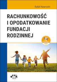 Rachunkowość i opodatkowanie fundacji rodzinnej (z suplementem elektronicznym)