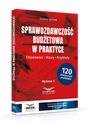 Sprawozdawczość budżetowa w praktyce. Objaśnienia. Wzory. Przykłady
