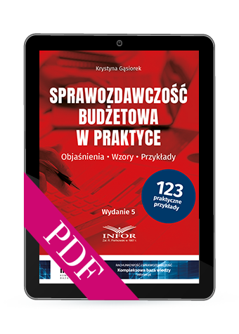 Sprawozdawczość budżetowa w praktyce. Objaśnienia. Wzory. Przykłady (PDF)