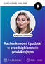 Szkolenie: Rachunkowość i podatki w przedsiębiorstwie produkcyjnym – od ewidencji kosztów po rozliczenie CIT