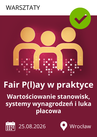 Warsztaty Wrocław: Fair P(l)ay w praktyce: wartościowanie stanowisk, systemy wynagrodzeń i luka płacowa
